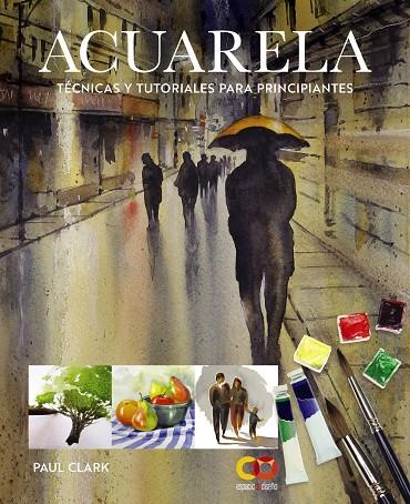 ACUARELA. TÉCNICAS Y TUTORIALES PARA PRINCIPIANTES | 9788441552227 | CLARK, PAUL | Galatea Llibres | Llibreria online de Reus, Tarragona | Comprar llibres en català i castellà online