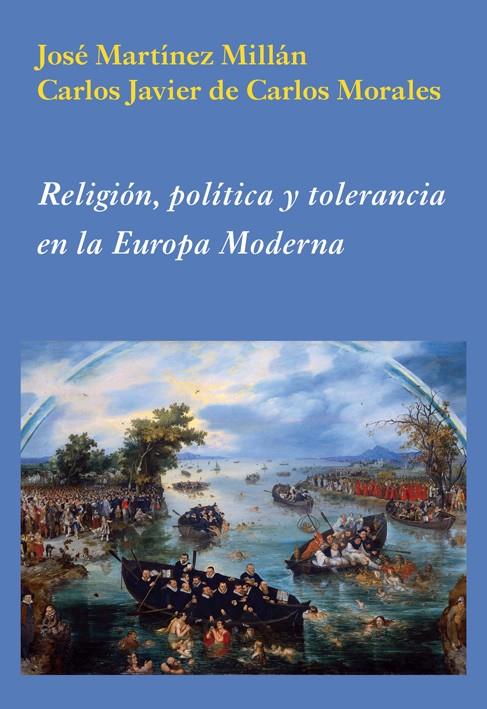 RELIGIÓN, POLÍTICA Y TOLERANCIA EN LA EUROPA MODERNA | 9788496813588 | MARTÍNEZ MILLÁN, JOSÉ/DE CARLOS MORALES, CARLOS JAVIER | Galatea Llibres | Librería online de Reus, Tarragona | Comprar libros en catalán y castellano online