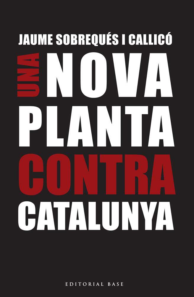 UN NOVA PLANTA CONTRA CATALUNYA | 9788416166695 | SOBREQUÉS I CALLICÓ, JAUME | Galatea Llibres | Librería online de Reus, Tarragona | Comprar libros en catalán y castellano online