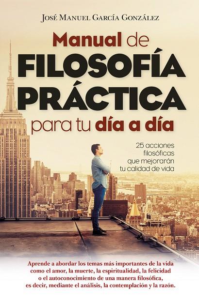 MANUAL DE FILOSOFÍA PRÁCTICA PARA TU DÍA A DÍA | 9788417057619 | GARCÍA GONZÁLEZ, JOSÉ MANUEL | Galatea Llibres | Llibreria online de Reus, Tarragona | Comprar llibres en català i castellà online