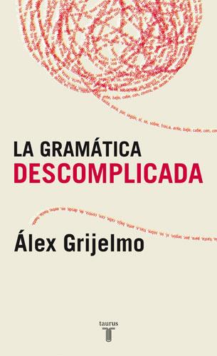 GRAMATICA DESCOMPLICADA, LA | 9788430606061 | GRIJELMO GARCIA, ALEX (1956- ) | Galatea Llibres | Librería online de Reus, Tarragona | Comprar libros en catalán y castellano online
