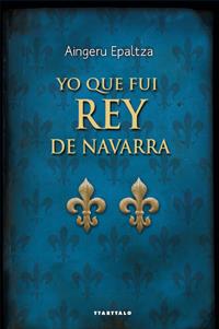 YO QUE FUI REY DE NAVARRA | 9788498433302 | EPALTZA, AINGERU | Galatea Llibres | Llibreria online de Reus, Tarragona | Comprar llibres en català i castellà online