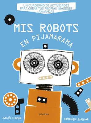 MIS ROBOTS EN PIJAMARAMA | 9788484648918 | LEBLOND, MICHAEL/BERTRAND, FEDERIQUE | Galatea Llibres | Librería online de Reus, Tarragona | Comprar libros en catalán y castellano online