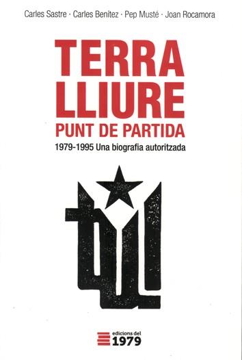 TERRA LLIURE, PUNT DE PARTIDA. 1979-1995 UNA BIOGRAFIA AUTORITZADA  | 9788494012600 | SASTRE, CARLES; BENÍTEZ, CARLES; MUSTÉ, PEP; ROCAMORA, JOAN | Galatea Llibres | Librería online de Reus, Tarragona | Comprar libros en catalán y castellano online
