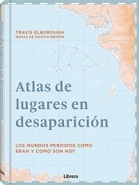 ATLAS DE LUGARES EN DESAPARICION | 9789463595049 | ELBOROUGH, TRAVIS | Galatea Llibres | Librería online de Reus, Tarragona | Comprar libros en catalán y castellano online