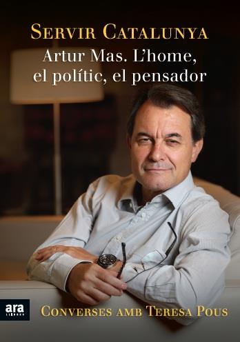 SERVIR CATALUNYA. ARTUR MAS: L'HOME, EL POLÍTIC, EL PENSADOR | 9788415642428 | POUS, TERESA | Galatea Llibres | Llibreria online de Reus, Tarragona | Comprar llibres en català i castellà online