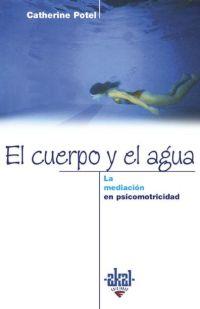 CUERPO Y EL AGUA. LA MEDIACIÓN DE LA PSICOMOTRICIDAD, EL | 9788446014430 | POTEL, CATHERINE | Galatea Llibres | Llibreria online de Reus, Tarragona | Comprar llibres en català i castellà online