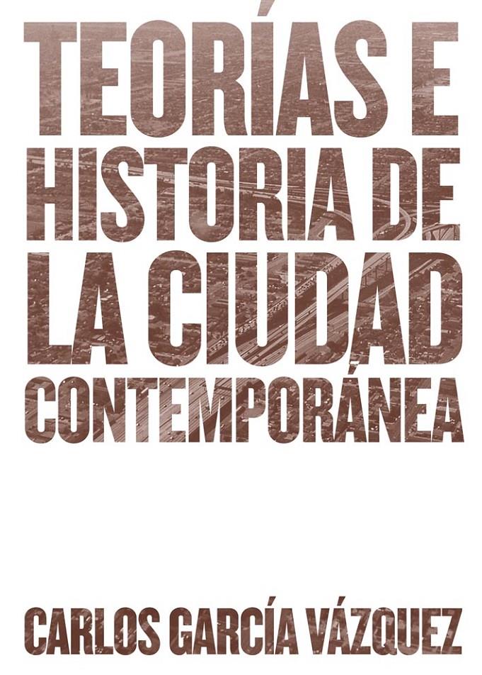 TEORÍAS E HISTORIA DE LA CIUDAD CONTEMPORÁNEA | 9788425228742 | GARCÍA VÁZQUEZ, CARLOS | Galatea Llibres | Librería online de Reus, Tarragona | Comprar libros en catalán y castellano online