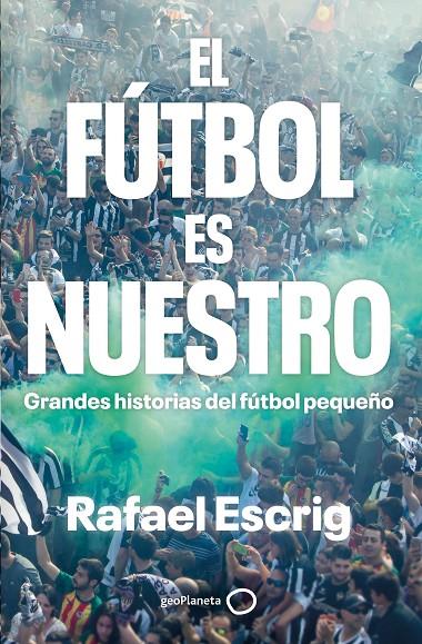 EL FÚTBOL ES NUESTRO | 9788408316664 | ESCRIG, RAFAEL | Galatea Llibres | Llibreria online de Reus, Tarragona | Comprar llibres en català i castellà online