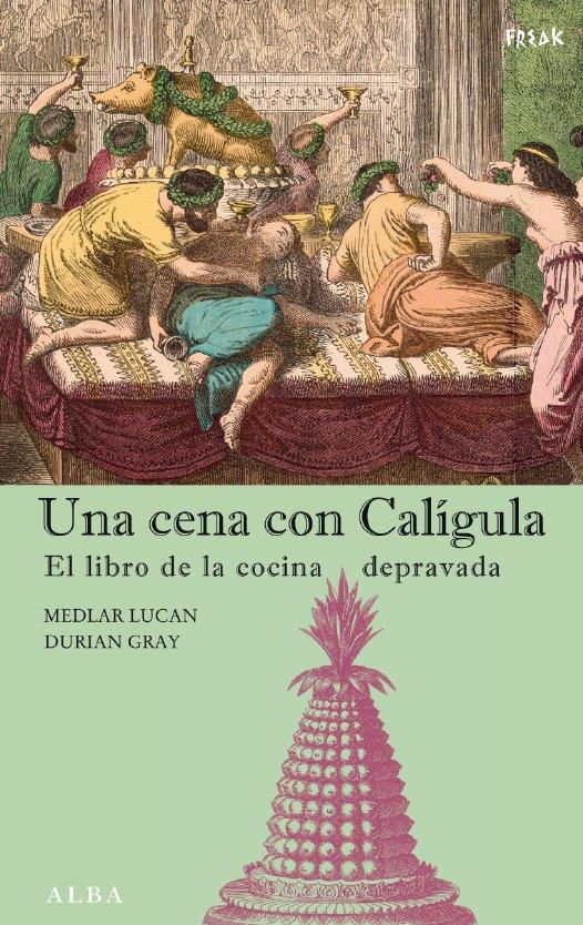 CENA CON CALIGULA : EL LIBRO DE LA COCINA DEPRAVADA | 9788484283690 | LUCAN, MEDLAR | Galatea Llibres | Librería online de Reus, Tarragona | Comprar libros en catalán y castellano online