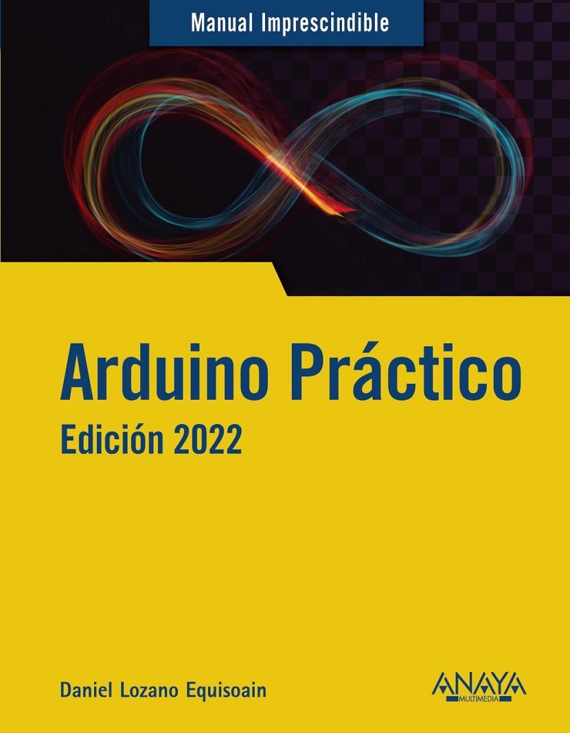 ARDUINO PRÁCTICO. EDICIÓN 2022 | 9788441544987 | LOZANO  EQUISOAIN, DANIEL | Galatea Llibres | Librería online de Reus, Tarragona | Comprar libros en catalán y castellano online