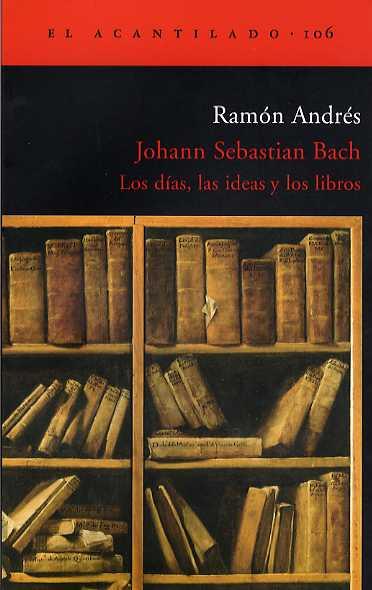 JOHANN SEBASTIAN BACH. LOS DIAS LAS IDEAS Y LOS LIBROS | 9788496136960 | ANDRES, RAMON | Galatea Llibres | Librería online de Reus, Tarragona | Comprar libros en catalán y castellano online