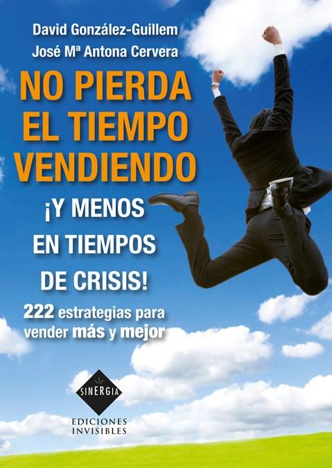 NO PIERDA EL TIEMPO VENDIENDO ¡Y MENOS EN TIEMPOS DE CRISIS! | 9788493996819 | ANTONA CERVERA, JOSÉ MARÍA/GONZÁLEZ-GUILLEM, DAVID | Galatea Llibres | Librería online de Reus, Tarragona | Comprar libros en catalán y castellano online