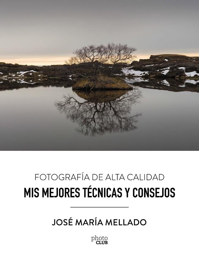 MIS MEJORES TéCNICAS Y CONSEJOS. FOTOGRAFíA DE ALTA CALIDAD | 9788441539556 | MELLADO MARTíNEZ, JOSé MARíA | Galatea Llibres | Librería online de Reus, Tarragona | Comprar libros en catalán y castellano online
