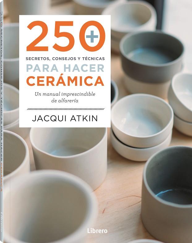 250 SECRETOS, CONSEJOS Y TECNICAS PARA HACER CERÁMICA | 9789463598972 | ATKIN, JACQUI | Galatea Llibres | Llibreria online de Reus, Tarragona | Comprar llibres en català i castellà online