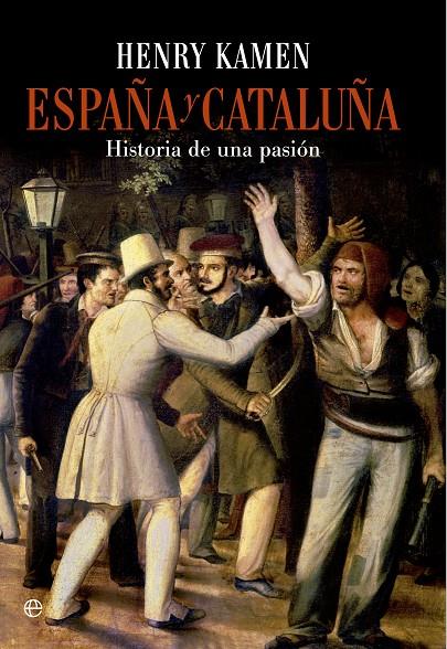 ESPAÑA Y CATALUÑA. HISTORIA DE UNA PASIÓN | 9788490603956 | KAMEN, HENRY | Galatea Llibres | Librería online de Reus, Tarragona | Comprar libros en catalán y castellano online