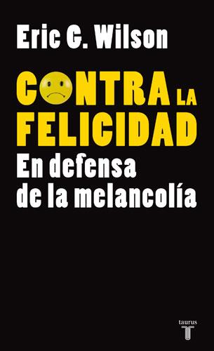 CONTRA LA FELICIDAD : EN DEFENSA DE LA MELANCOLIA | 9788430606610 | WILSON, ERIC G. | Galatea Llibres | Librería online de Reus, Tarragona | Comprar libros en catalán y castellano online