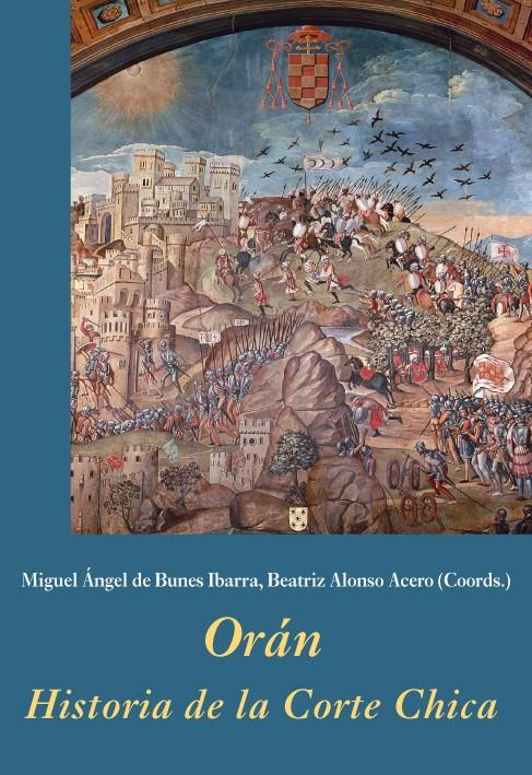 ORÁN. HISTORIA DE LA CORTE CHICA | 9788496813618 | DE BUNES IBARRA, MIGUEL ÁNGEL/ALONSO ACERO, BEATRIZ/Y OTROS | Galatea Llibres | Librería online de Reus, Tarragona | Comprar libros en catalán y castellano online