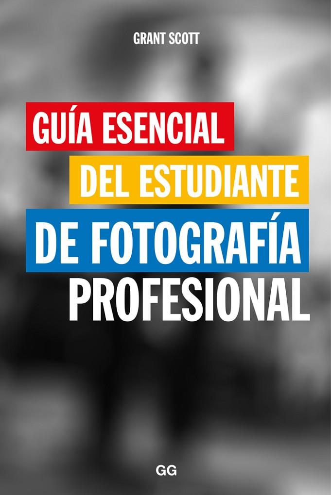GUÍA ESENCIAL DEL ESTUDIANTE DE FOTOGRAFÍA PROFESIONAL | 9788425229466 | SCOTT, GRANT | Galatea Llibres | Llibreria online de Reus, Tarragona | Comprar llibres en català i castellà online