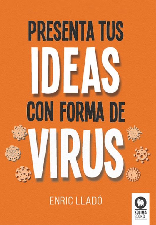 PRESENTA TUS IDEAS CON FORMA DE VIRUS | 9788418811883 | LLADÓ MICHELI, ENRIC | Galatea Llibres | Llibreria online de Reus, Tarragona | Comprar llibres en català i castellà online