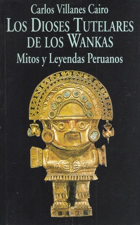 DIOSES TUTELARES DE LOS WANKAS, LOS : MITOS Y LEYE | 9788478130979 | VILLANES CAIRO, CARLOS | Galatea Llibres | Llibreria online de Reus, Tarragona | Comprar llibres en català i castellà online