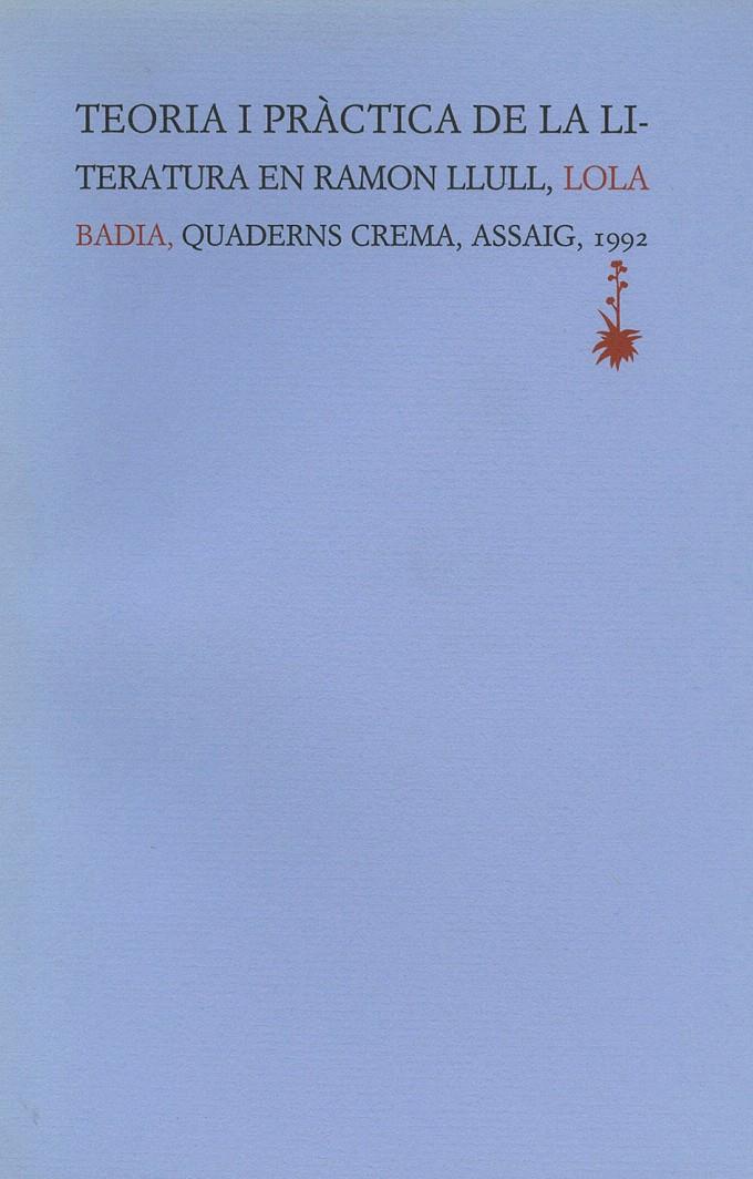 TEORIA I PRÀCTICA DE LA LITERATURA EN RAMON LLULL | 9788477270874 | BADIA PÀMIES, LOLA | Galatea Llibres | Llibreria online de Reus, Tarragona | Comprar llibres en català i castellà online