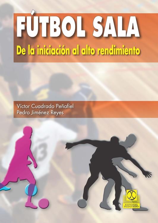 FÚTBOL SALA. DE LA INICIACIÓN AL ALTO RENDIMIENTO | 9788499104652 | CUADRADO, VÍCTOR | Galatea Llibres | Llibreria online de Reus, Tarragona | Comprar llibres en català i castellà online