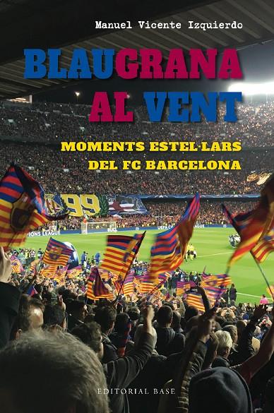 BLAUGRANA AL VENT MOMENTS ESTEL·LARS DEL FC BARCELONA | 9788419007667 | VICENTE IZQUIERDO, MANUEL | Galatea Llibres | Llibreria online de Reus, Tarragona | Comprar llibres en català i castellà online