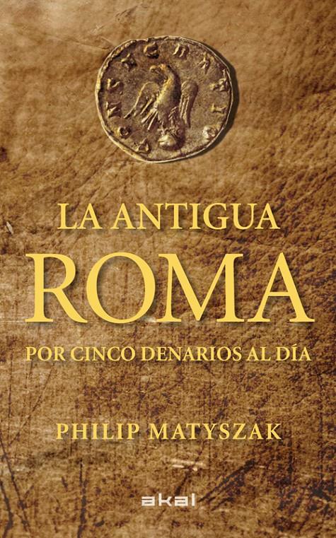 LA ANTIGUA ROMA POR CINCO DENARIOS AL DÍA | 9788446035503 | MATYSZAK, PHILIP | Galatea Llibres | Librería online de Reus, Tarragona | Comprar libros en catalán y castellano online