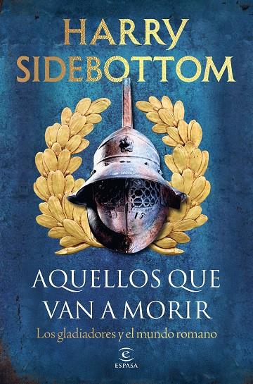 AQUELLOS QUE VAN A MORIR LOS GLADIADORES Y EL MUNDO ROMANO | 9788467083217 | SIDEBOTTOM, HARRY | Galatea Llibres | Librería online de Reus, Tarragona | Comprar libros en catalán y castellano online