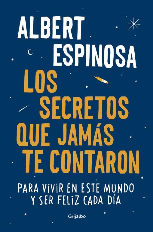 LOS SECRETOS QUE JAMÁS TE CONTARON PARA VIVIR EN ESTE MUNDO Y SER FELIZ CADA DÍA | 9788425354502 | ESPINOSA, ALBERT | Galatea Llibres | Llibreria online de Reus, Tarragona | Comprar llibres en català i castellà online