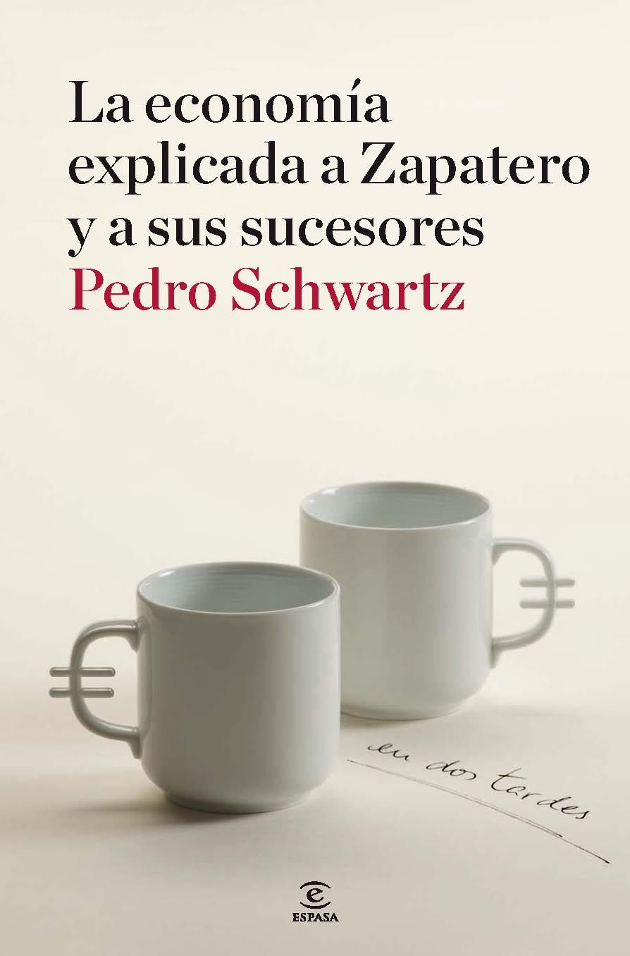 ECONOMIA EXPLICADA A ZAPATERO Y A SUS SUCESORES | 9788467036404 | SCHWARTZ, PEDRO | Galatea Llibres | Librería online de Reus, Tarragona | Comprar libros en catalán y castellano online