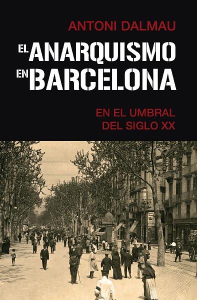 EL ANARQUISMO EN BARCELONA EN EL UMBRAL DEL SIGLO XX | 9788418715372 | DALMAU I RIBALTA, ANTONI | Galatea Llibres | Librería online de Reus, Tarragona | Comprar libros en catalán y castellano online