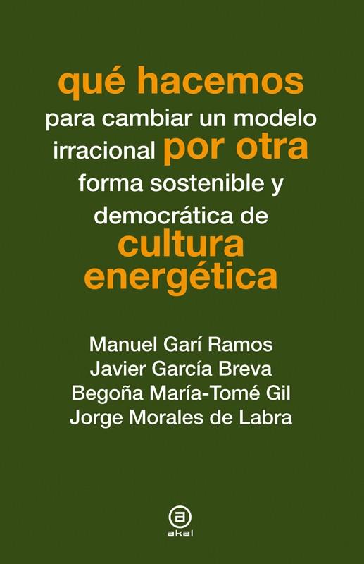 QUÉ HACEMOS PARA CAMBIAR UN MODELO IRRACIONAL POR OTRA FORMA SOSTENIBLE Y DEMOCRÁTICA DE CULTURA ENERGÉTICA | 9788446038269 | GARÍ, RAMOS/GARCÍA BREVA, JAVIER/TOMÉ GIL,BEGOÑA MARÍA | Galatea Llibres | Librería online de Reus, Tarragona | Comprar libros en catalán y castellano online