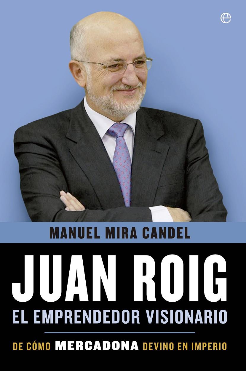 JUAN ROIG, EL EMPRENDEDOR VISIONARIO | 9788499708010 | MIRA CANDEL, MANUEL | Galatea Llibres | Llibreria online de Reus, Tarragona | Comprar llibres en català i castellà online