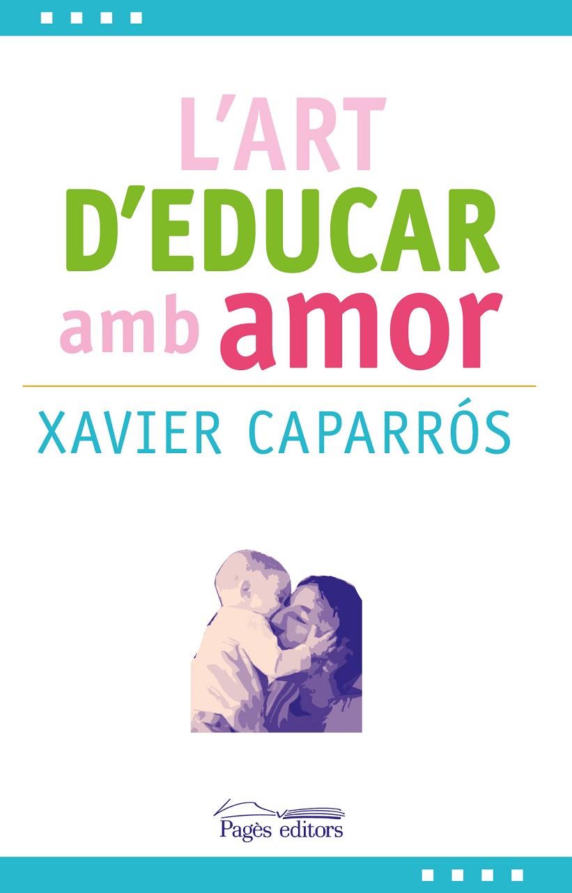 L'ART D'EDUCAR AMB AMOR | 9788499757780 | CAPARRÓS, XAVIER | Galatea Llibres | Llibreria online de Reus, Tarragona | Comprar llibres en català i castellà online