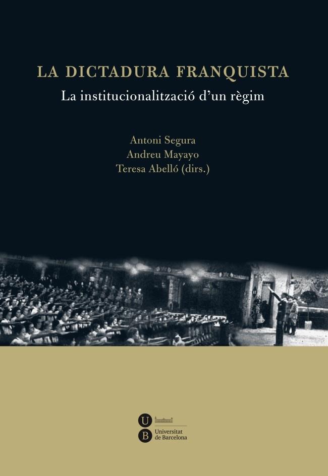 LA DICTADURA FRANQUISTA: LA INSTITUCIONALITZACIÓ D'UN RÈGIM | 9788447535538 | ABELLÓ I GÜELL, TERESA/SEGURA I MAS, ANTONI/MAYAYO ARTAL, ANDREU | Galatea Llibres | Llibreria online de Reus, Tarragona | Comprar llibres en català i castellà online