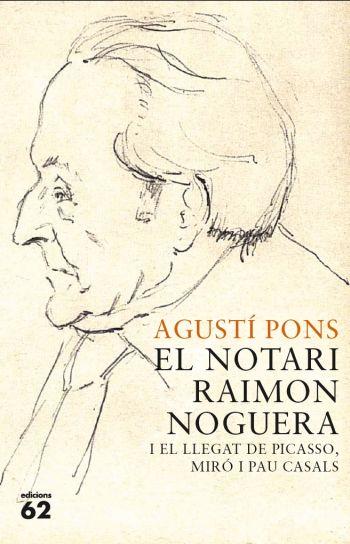 NOTARI RAIMON NOGUERA I EL LLEGAT DE PICASSO, MIRÓ I PAU CASALS | 9788429767421 | PONS MIR, AGUSTI | Galatea Llibres | Librería online de Reus, Tarragona | Comprar libros en catalán y castellano online