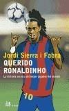 QUERIDO RONALDINHO, LA HISTORIA SECRETA DEL MEJOR JUGADOR DE | 9788476697061 | SIERRA I FABRA, JORDI | Galatea Llibres | Librería online de Reus, Tarragona | Comprar libros en catalán y castellano online