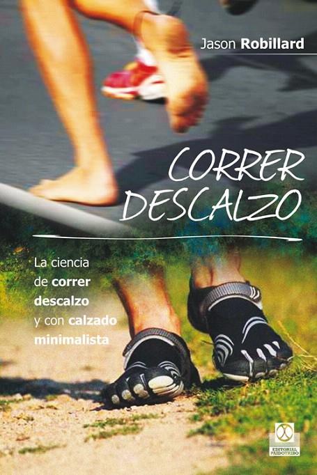 CORRER DESCALZO. LA CIENCIA DE CORRER DESCALZO Y CON CALZADO MINIMALISTA | 9788499104553 | ROBILLARD, JASON | Galatea Llibres | Llibreria online de Reus, Tarragona | Comprar llibres en català i castellà online