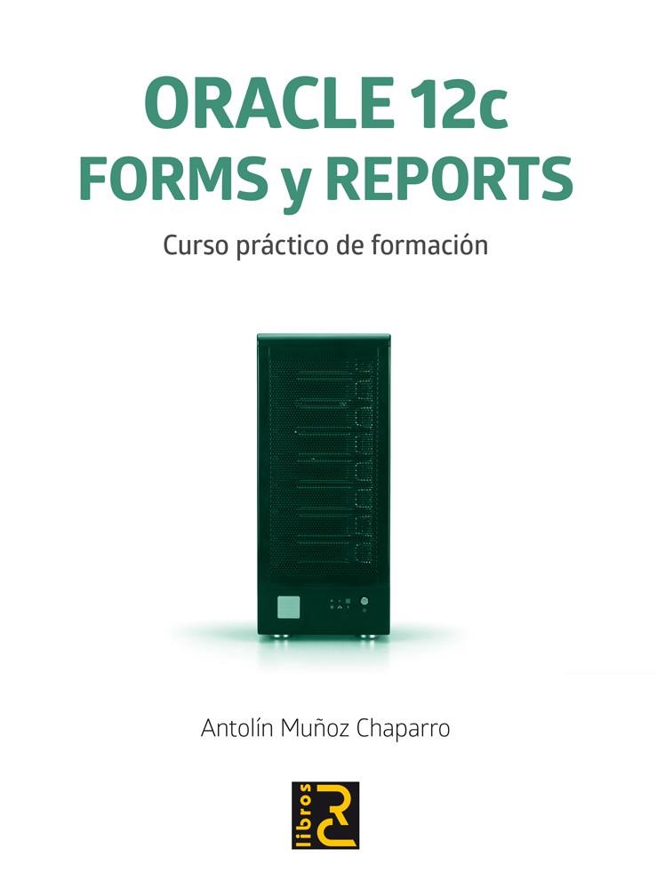ORACLE 12C. FORMS Y REPORTS. CURSO PRÁCTICO DE FORMACIÓN | 9788494305573 | MUÑOZ CHAPARRO, ANTOLÍN | Galatea Llibres | Llibreria online de Reus, Tarragona | Comprar llibres en català i castellà online