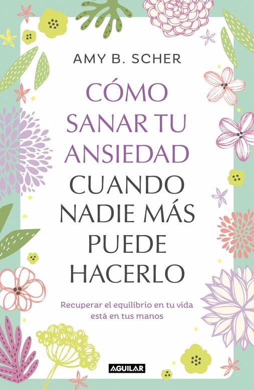 CÓMO SANAR TU ANSIEDAD CUANDO NADIE MÁS PUEDE HACERLO | 9788403525344 | SCHER, AMY B. | Galatea Llibres | Librería online de Reus, Tarragona | Comprar libros en catalán y castellano online