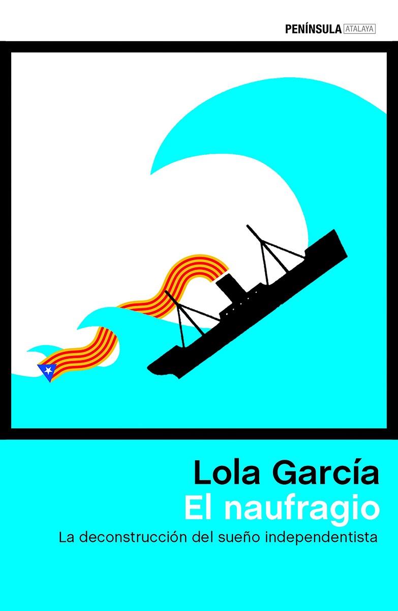 EL NAUFRAGIO. LA DECONSTRUCCIÓN DEL SUEÑO INDEPENDENTISTA | 9788499427225 | GARCIA, LOLA | Galatea Llibres | Llibreria online de Reus, Tarragona | Comprar llibres en català i castellà online