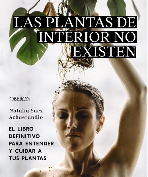 LAS PLANTAS DE INTERIOR NO EXISTEN. EL LIBRO DEFINITIVO PARA ENTENDER Y CUIDAR A | 9788441545397 | SÁEZ ACHAERANDIO, NATALIA | Galatea Llibres | Librería online de Reus, Tarragona | Comprar libros en catalán y castellano online