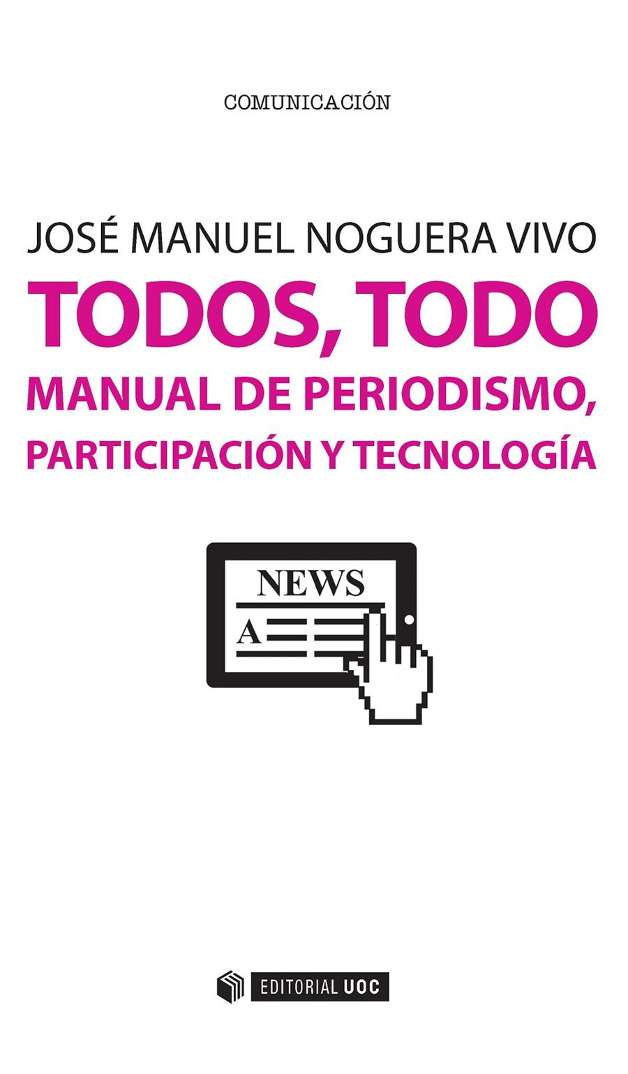 TODOS, TODO. MANUAL DE PERIODISMO, PARTICIPACIÓN Y TECNOLOGÍA | 9788491160380 | NOGUERA VIVO, JOSÉ MANUEL | Galatea Llibres | Librería online de Reus, Tarragona | Comprar libros en catalán y castellano online