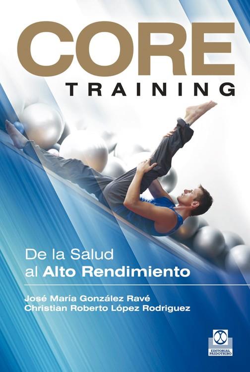 CORE TRAINING. DE LA SALUD AL ALTO RENDIMIENTO | 9788499101934 | GONZÁLEZ RAVÉ, JOSÉ MARÍA/LÓPEZ RODRIGUEZ, CHRISTIAN ROBERTO | Galatea Llibres | Librería online de Reus, Tarragona | Comprar libros en catalán y castellano online