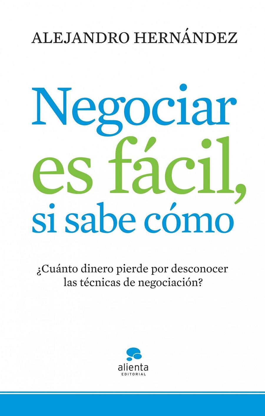 NEGOCIAR ES FÁCIL, SI SABE CÓMO | 9788415320074 | HERNÁNDEZ, ALEJANDRO | Galatea Llibres | Librería online de Reus, Tarragona | Comprar libros en catalán y castellano online