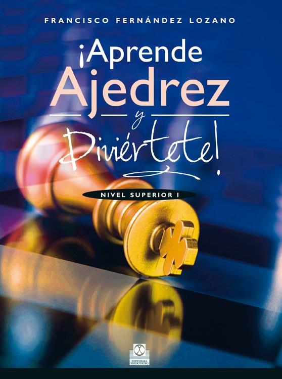APRENDE AJEDREZ Y DIVIÉRTETE! NIVEL SUPERIOR I  (COLOR) | 9788499104676 | FERNÁNDEZ LOZANO, FRANCISCO | Galatea Llibres | Llibreria online de Reus, Tarragona | Comprar llibres en català i castellà online
