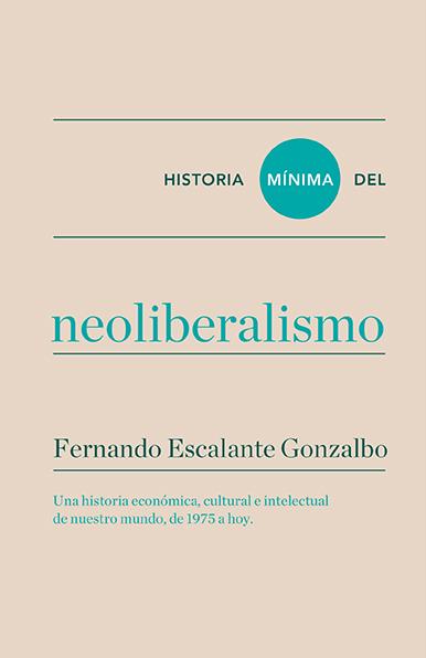 HISTORIA MÍNIMA DEL NEOLIBERALISMO | 9788416354184 | ESCALANTE GONZALBO, FERNANDO | Galatea Llibres | Llibreria online de Reus, Tarragona | Comprar llibres en català i castellà online