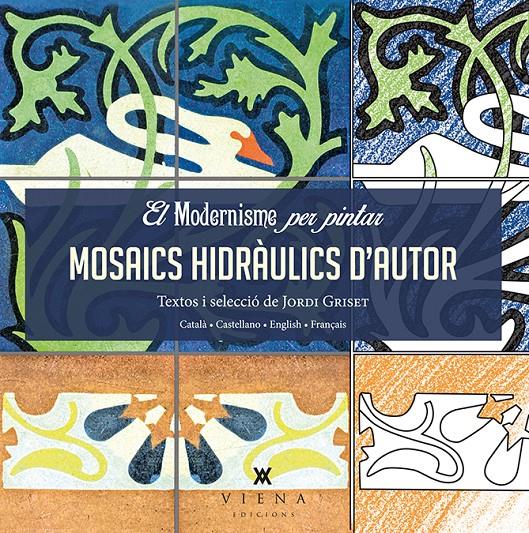 EL MODERNISME PER PINTAR. MOSAICS HIDRÀULICS D'AUTOR | 9788483308745 | GRISET MORO, JORDI | Galatea Llibres | Librería online de Reus, Tarragona | Comprar libros en catalán y castellano online
